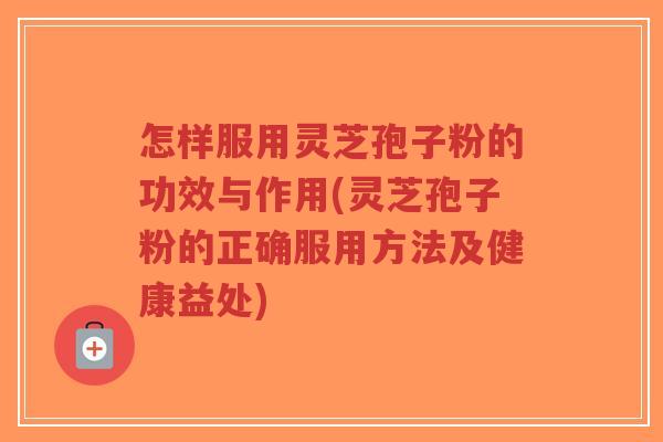 怎样服用灵芝孢子粉的功效与作用(灵芝孢子粉的正确服用方法及健康益处)-第1张图片-超越 怎样服用灵芝孢子粉的功效与作用(灵芝孢子粉的正确服用方法及健康益处)-第1张图片-超越