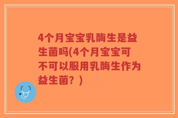 4个月宝宝乳酶生是益生菌吗(4个月宝宝可不可以服用乳酶生作为益生菌?)-第1张图片-超越 4个月宝宝乳酶生是益生菌吗(4个月宝宝可不可以服用乳酶生作为益生菌?)-第1张图片-超越