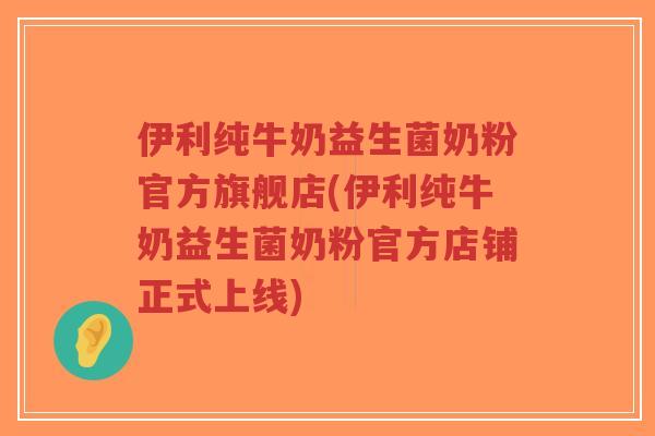 伊利纯牛奶益生菌奶粉官方旗舰店(伊利纯牛奶益生菌奶粉官方店铺正式上线)-第1张图片-超越