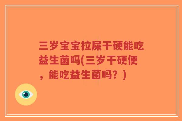 三岁宝宝拉屎干硬能吃益生菌吗(三岁干硬便，能吃益生菌吗？)-第1张图片-超越
