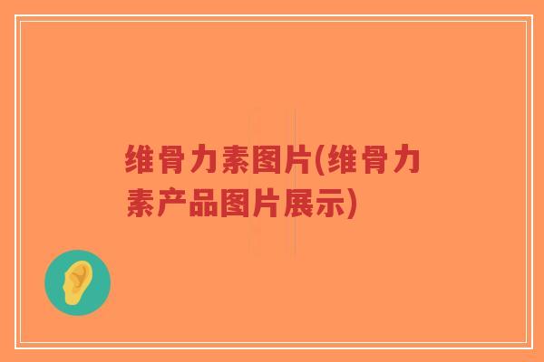 维骨力素图片(维骨力素产品图片展示)-第1张图片-超越 维骨力素图片(维骨力素产品图片展示)-第1张图片-超越