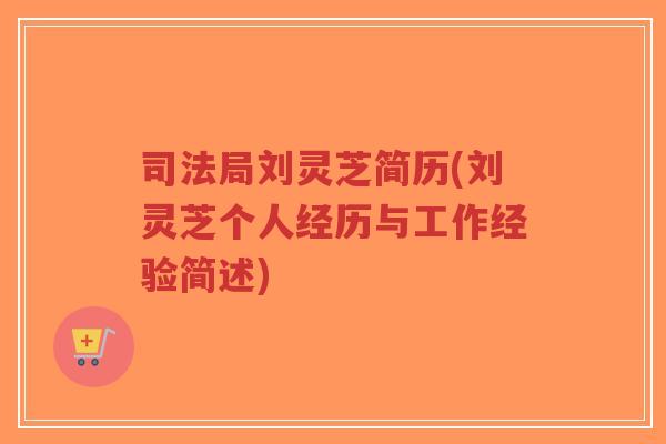 司法局刘灵芝简历(刘灵芝个人经历与工作经验简述)-第1张图片-超越