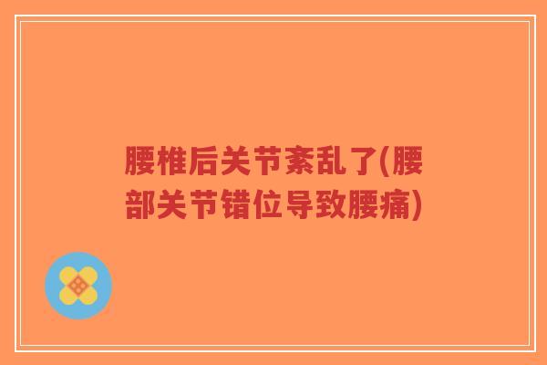 腰椎后关节紊乱了(腰部关节错位导致腰痛)-第1张图片-超越 腰椎后关节紊乱了(腰部关节错位导致腰痛)-第1张图片-超越