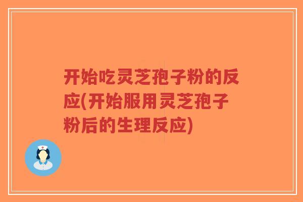 开始吃灵芝孢子粉的反应(开始服用灵芝孢子粉后的生理反应)-第1张图片-超越 开始吃灵芝孢子粉的反应(开始服用灵芝孢子粉后的生理反应)-第1张图片-超越