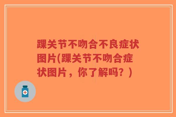 踝关节不吻合不良症状图片(踝关节不吻合症状图片,你了解吗?)-第1张图片-超越 踝关节不吻合不良症状图片(踝关节不吻合症状图片,你了解吗?)-第1张图片-超越