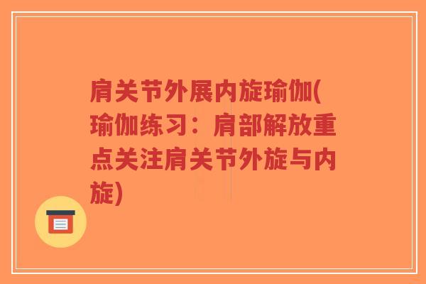 肩关节外展内旋瑜伽(瑜伽练习:肩部解放重点关注肩关节外旋与内旋)-第1张图片-超越 肩关节外展内旋瑜伽(瑜伽练习:肩部解放重点关注肩关节外旋与内旋)-第1张图片-超越