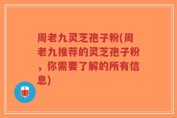 周老九灵芝孢子粉(周老九推荐的灵芝孢子粉,你需要了解的所有信息)-第1张图片-超越 周老九灵芝孢子粉(周老九推荐的灵芝孢子粉,你需要了解的所有信息)-第1张图片-超越