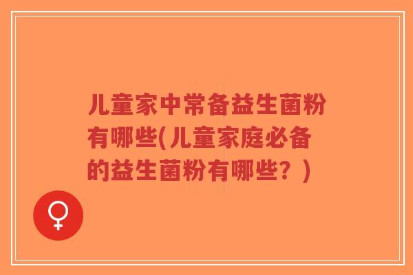 儿童家中常备益生菌粉有哪些(儿童家庭必备的益生菌粉有哪些?)-第1张图片-超越 儿童家中常备益生菌粉有哪些(儿童家庭必备的益生菌粉有哪些?)-第1张图片-超越