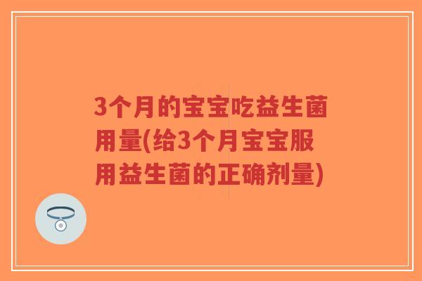 3个月的宝宝吃益生菌用量(给3个月宝宝服用益生菌的正确剂量)-第1张图片-超越 3个月的宝宝吃益生菌用量(给3个月宝宝服用益生菌的正确剂量)-第1张图片-超越