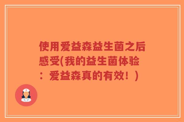 使用爱益森益生菌之后感受(我的益生菌体验:爱益森真的有效!)-第1张图片-超越 使用爱益森益生菌之后感受(我的益生菌体验:爱益森真的有效!)-第1张图片-超越