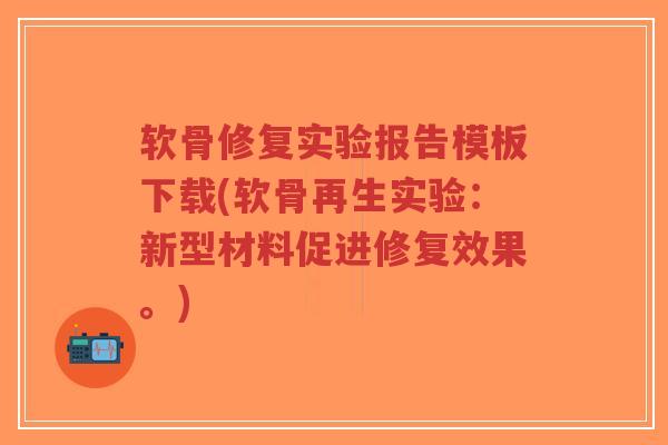 软骨修复实验报告模板下载(软骨再生实验:新型材料促进修复效果。)-第1张图片-超越 软骨修复实验报告模板下载(软骨再生实验:新型材料促进修复效果。)-第1张图片-超越