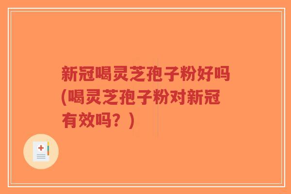 新冠喝灵芝孢子粉好吗(喝灵芝孢子粉对新冠有效吗?)-第1张图片-超越 新冠喝灵芝孢子粉好吗(喝灵芝孢子粉对新冠有效吗?)-第1张图片-超越