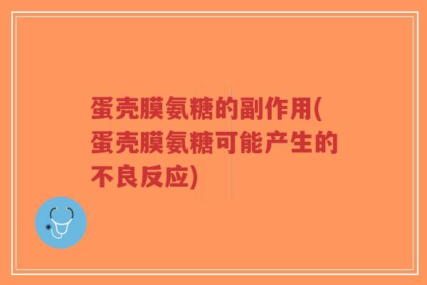 蛋壳膜氨糖的副作用(蛋壳膜氨糖可能产生的不良反应)-第1张图片-超越