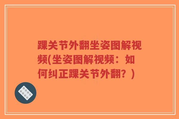 踝关节外翻坐姿图解视频(坐姿图解视频:如何纠正踝关节外翻?)-第1张图片-超越 踝关节外翻坐姿图解视频(坐姿图解视频:如何纠正踝关节外翻?)-第1张图片-超越