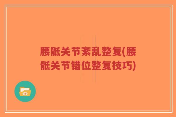 腰骶关节紊乱整复(腰骶关节错位整复技巧)-第1张图片-超越 腰骶关节紊乱整复(腰骶关节错位整复技巧)-第1张图片-超越