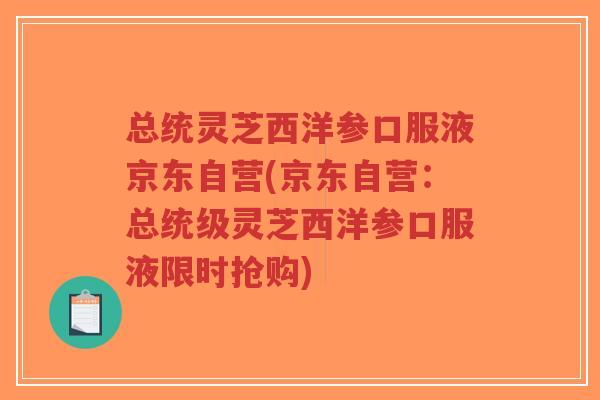 总统灵芝西洋参口服液京东自营(京东自营:总统级灵芝西洋参口服液限时抢购)-第1张图片-超越 总统灵芝西洋参口服液京东自营(京东自营:总统级灵芝西洋参口服液限时抢购)-第1张图片-超越