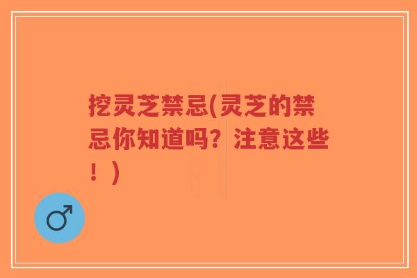 挖灵芝禁忌(灵芝的禁忌你知道吗?注意这些!)-第1张图片-超越 挖灵芝禁忌(灵芝的禁忌你知道吗?注意这些!)-第1张图片-超越