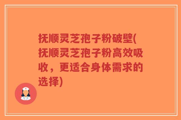 抚顺灵芝孢子粉破壁(抚顺灵芝孢子粉高效吸收,更适合身体需求的选择)-第1张图片-超越 抚顺灵芝孢子粉破壁(抚顺灵芝孢子粉高效吸收,更适合身体需求的选择)-第1张图片-超越