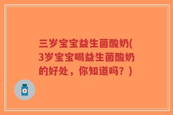 三岁宝宝益生菌酸奶(3岁宝宝喝益生菌酸奶的好处,你知道吗?)-第1张图片-超越 三岁宝宝益生菌酸奶(3岁宝宝喝益生菌酸奶的好处,你知道吗?)-第1张图片-超越