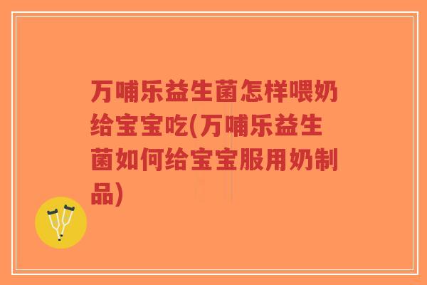 万哺乐益生菌怎样喂奶给宝宝吃(万哺乐益生菌如何给宝宝服用奶制品)-第1张图片-超越 万哺乐益生菌怎样喂奶给宝宝吃(万哺乐益生菌如何给宝宝服用奶制品)-第1张图片-超越