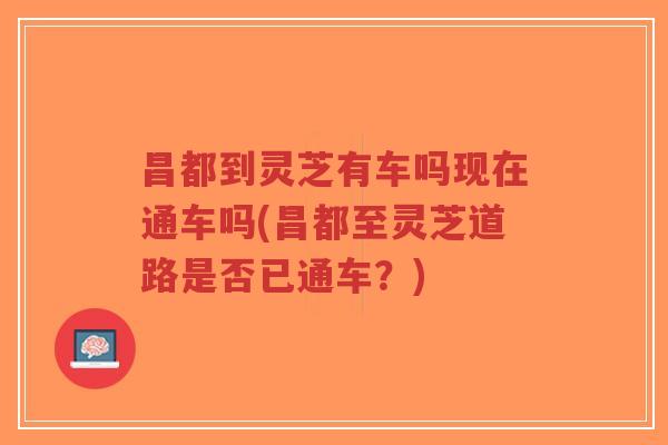 昌都到灵芝有车吗现在通车吗(昌都至灵芝道路是否已通车?)-第1张图片-超越 昌都到灵芝有车吗现在通车吗(昌都至灵芝道路是否已通车?)-第1张图片-超越