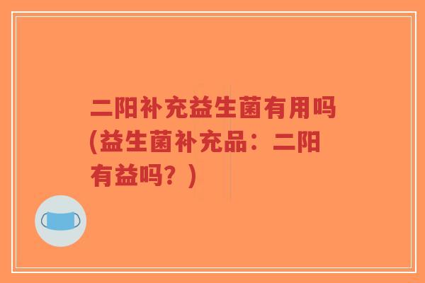 二阳补充益生菌有用吗(益生菌补充品:二阳有益吗?)-第1张图片-超越 二阳补充益生菌有用吗(益生菌补充品:二阳有益吗?)-第1张图片-超越