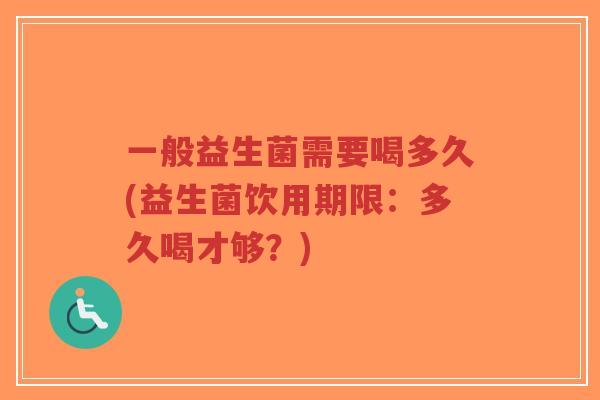 一般益生菌需要喝多久(益生菌饮用期限:多久喝才够?)-第1张图片-超越 一般益生菌需要喝多久(益生菌饮用期限:多久喝才够?)-第1张图片-超越