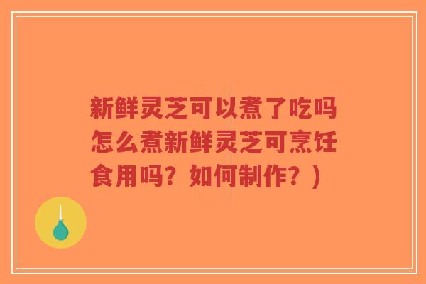 新鲜灵芝可以煮了吃吗怎么煮新鲜灵芝可烹饪食用吗?如何制作?)-第1张图片-超越 新鲜灵芝可以煮了吃吗怎么煮新鲜灵芝可烹饪食用吗?如何制作?)-第1张图片-超越