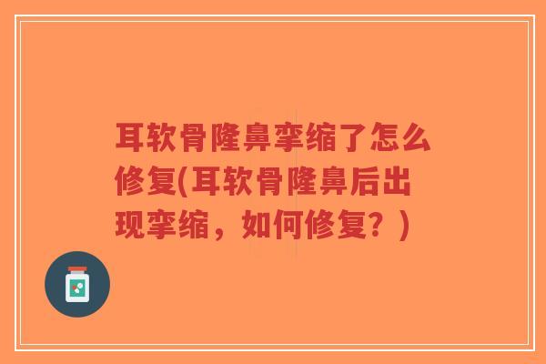 耳软骨隆鼻挛缩了怎么修复(耳软骨隆鼻后出现挛缩,如何修复?)-第1张图片-超越 耳软骨隆鼻挛缩了怎么修复(耳软骨隆鼻后出现挛缩,如何修复?)-第1张图片-超越