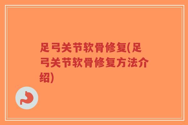 足弓关节软骨修复(足弓关节软骨修复方法介绍)-第1张图片-超越 足弓关节软骨修复(足弓关节软骨修复方法介绍)-第1张图片-超越