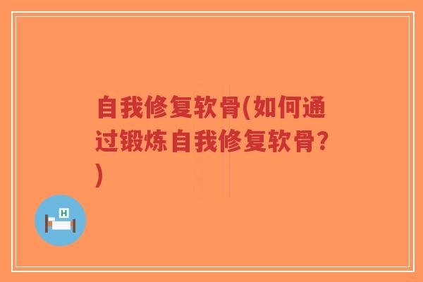 自我修复软骨(如何通过锻炼自我修复软骨?)-第1张图片-超越 自我修复软骨(如何通过锻炼自我修复软骨?)-第1张图片-超越