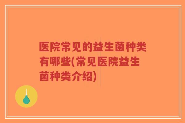 医院常见的益生菌种类有哪些(常见医院益生菌种类介绍)-第1张图片-超越 医院常见的益生菌种类有哪些(常见医院益生菌种类介绍)-第1张图片-超越