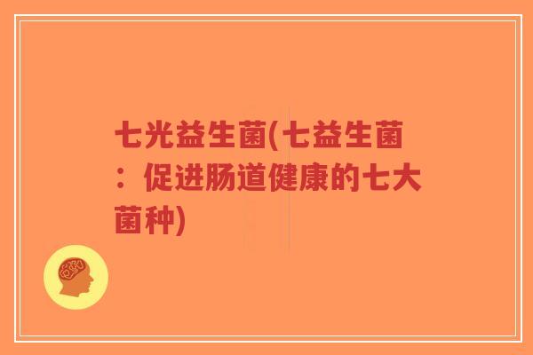 七光益生菌(七益生菌:促进肠道健康的七大菌种)-第1张图片-超越 七光益生菌(七益生菌:促进肠道健康的七大菌种)-第1张图片-超越