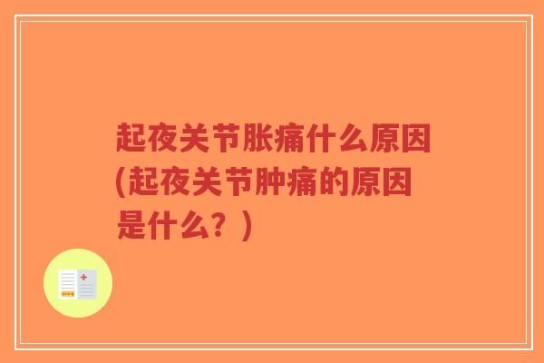 起夜关节胀痛什么原因(起夜关节肿痛的原因是什么?)-第1张图片-超越 起夜关节胀痛什么原因(起夜关节肿痛的原因是什么?)-第1张图片-超越
