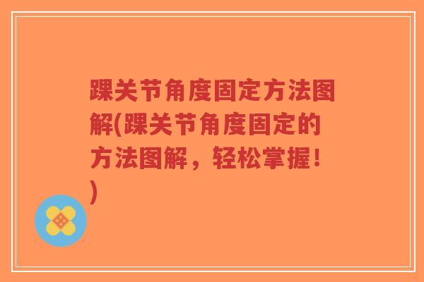 踝关节角度固定方法图解(踝关节角度固定的方法图解,轻松掌握!)-第1张图片-超越 踝关节角度固定方法图解(踝关节角度固定的方法图解,轻松掌握!)-第1张图片-超越