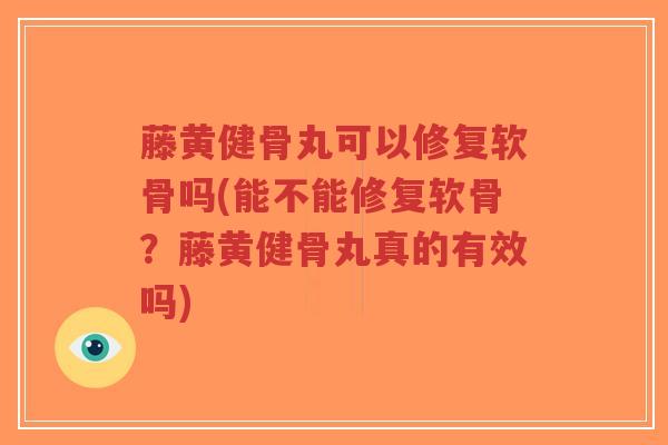 藤黄健骨丸可以修复软骨吗(能不能修复软骨?藤黄健骨丸真的有效吗)-第1张图片-超越 藤黄健骨丸可以修复软骨吗(能不能修复软骨?藤黄健骨丸真的有效吗)-第1张图片-超越