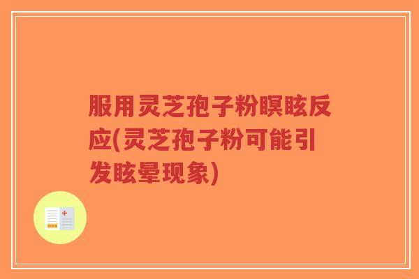 服用灵芝孢子粉瞑眩反应(灵芝孢子粉可能引发眩晕现象)-第1张图片-超越 服用灵芝孢子粉瞑眩反应(灵芝孢子粉可能引发眩晕现象)-第1张图片-超越
