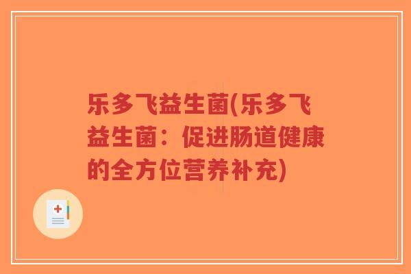 乐多飞益生菌(乐多飞益生菌:促进肠道健康的全方位营养补充)-第1张图片-超越 乐多飞益生菌(乐多飞益生菌:促进肠道健康的全方位营养补充)-第1张图片-超越