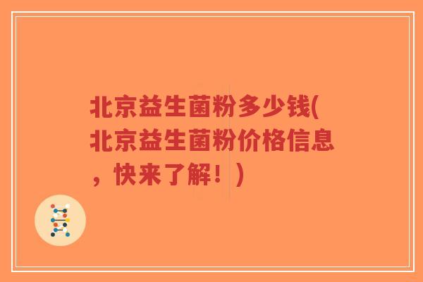 北京益生菌粉多少钱(北京益生菌粉价格信息,快来了解!)-第1张图片-超越 北京益生菌粉多少钱(北京益生菌粉价格信息,快来了解!)-第1张图片-超越