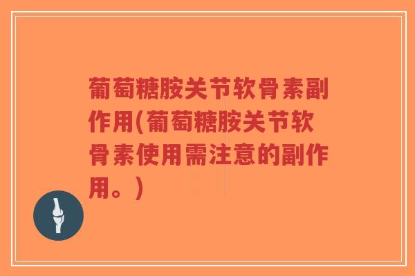 葡萄糖胺关节软骨素副作用(葡萄糖胺关节软骨素使用需注意的副作用。)-第1张图片-超越 葡萄糖胺关节软骨素副作用(葡萄糖胺关节软骨素使用需注意的副作用。)-第1张图片-超越