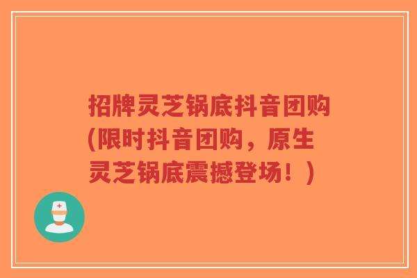 招牌灵芝锅底抖音团购(限时抖音团购,原生灵芝锅底震撼登场!)-第1张图片-超越 招牌灵芝锅底抖音团购(限时抖音团购,原生灵芝锅底震撼登场!)-第1张图片-超越