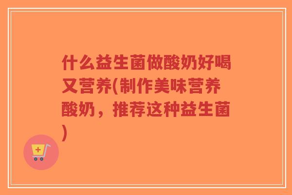 什么益生菌做酸奶好喝又营养(制作美味营养酸奶,推荐这种益生菌)-第1张图片-超越 什么益生菌做酸奶好喝又营养(制作美味营养酸奶,推荐这种益生菌)-第1张图片-超越