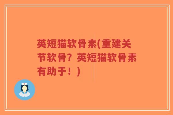英短猫软骨素(重建关节软骨?英短猫软骨素有助于!)-第1张图片-超越 英短猫软骨素(重建关节软骨?英短猫软骨素有助于!)-第1张图片-超越