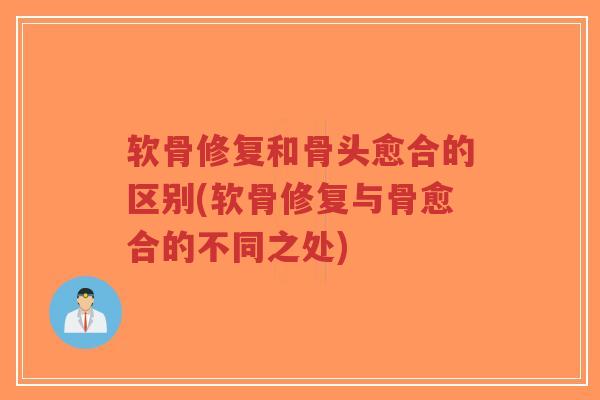 软骨修复和骨头愈合的区别(软骨修复与骨愈合的不同之处)-第1张图片-超越 软骨修复和骨头愈合的区别(软骨修复与骨愈合的不同之处)-第1张图片-超越