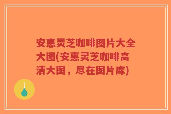 安惠灵芝咖啡图片大全大图(安惠灵芝咖啡高清大图,尽在图片库)-第1张图片-超越 安惠灵芝咖啡图片大全大图(安惠灵芝咖啡高清大图,尽在图片库)-第1张图片-超越