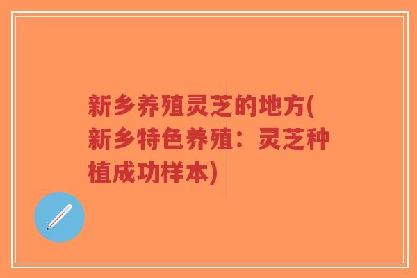 新乡养殖灵芝的地方(新乡特色养殖:灵芝种植成功样本)-第1张图片-超越 新乡养殖灵芝的地方(新乡特色养殖:灵芝种植成功样本)-第1张图片-超越