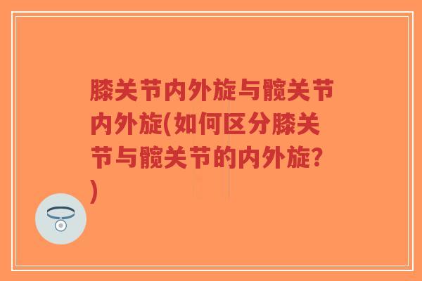 膝关节内外旋与髋关节内外旋(如何区分膝关节与髋关节的内外旋？)-第1张图片-超越