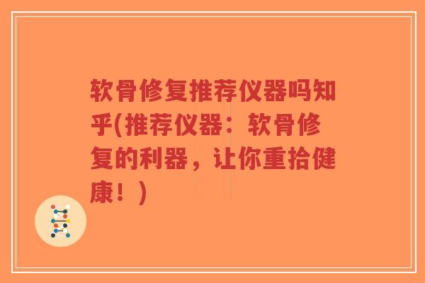 软骨修复推荐仪器吗知乎(推荐仪器:软骨修复的利器,让你重拾健康!)-第1张图片-超越 软骨修复推荐仪器吗知乎(推荐仪器:软骨修复的利器,让你重拾健康!)-第1张图片-超越