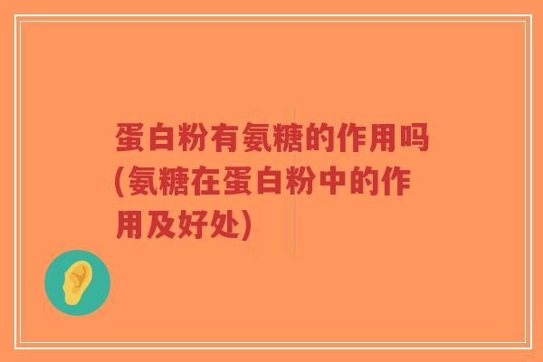 蛋白粉有氨糖的作用吗(氨糖在蛋白粉中的作用及好处)-第1张图片-超越