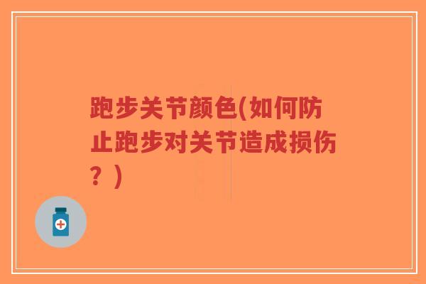 跑步关节颜色(如何防止跑步对关节造成损伤？)-第1张图片-超越